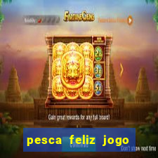 pesca feliz jogo ganhar dinheiro